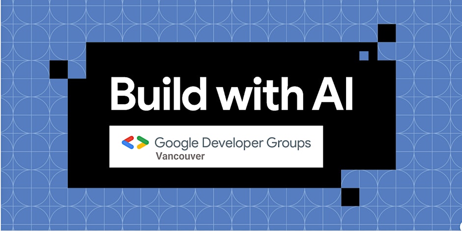 Partner Event: Google Developer Groups Vancouver – Build with AI